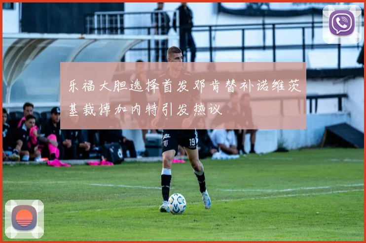 乐福大胆选择首发邓肯替补诺维茨基裁掉加内特引发热议