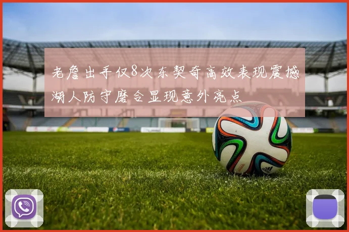 老詹出手仅8次东契奇高效表现震撼湖人防守磨合显现意外亮点
